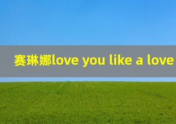 赛琳娜love you like a love song